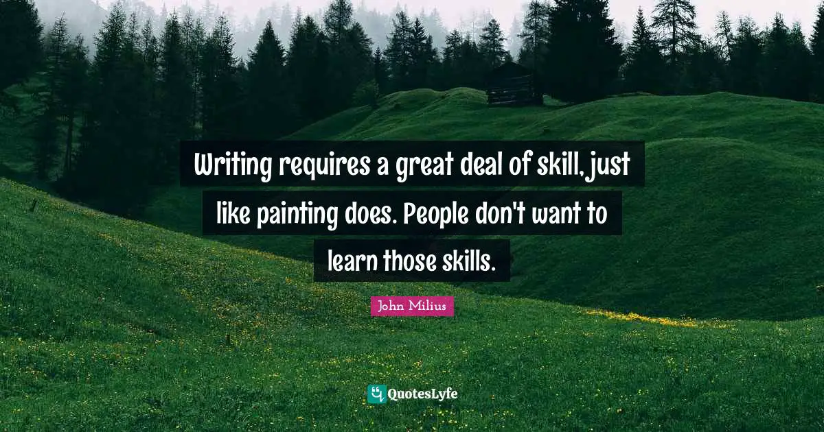 Writing requires a great deal of skill, just like painting does. People don't want to learn those skills.