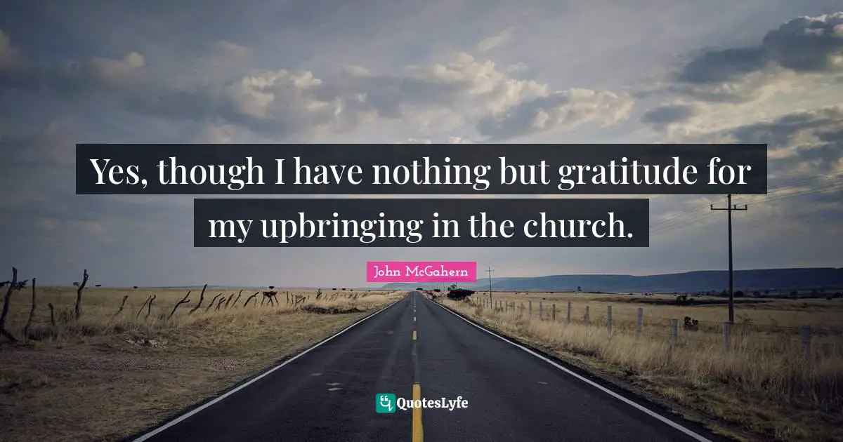 Yes, though I have nothing but gratitude for my upbringing in the church.