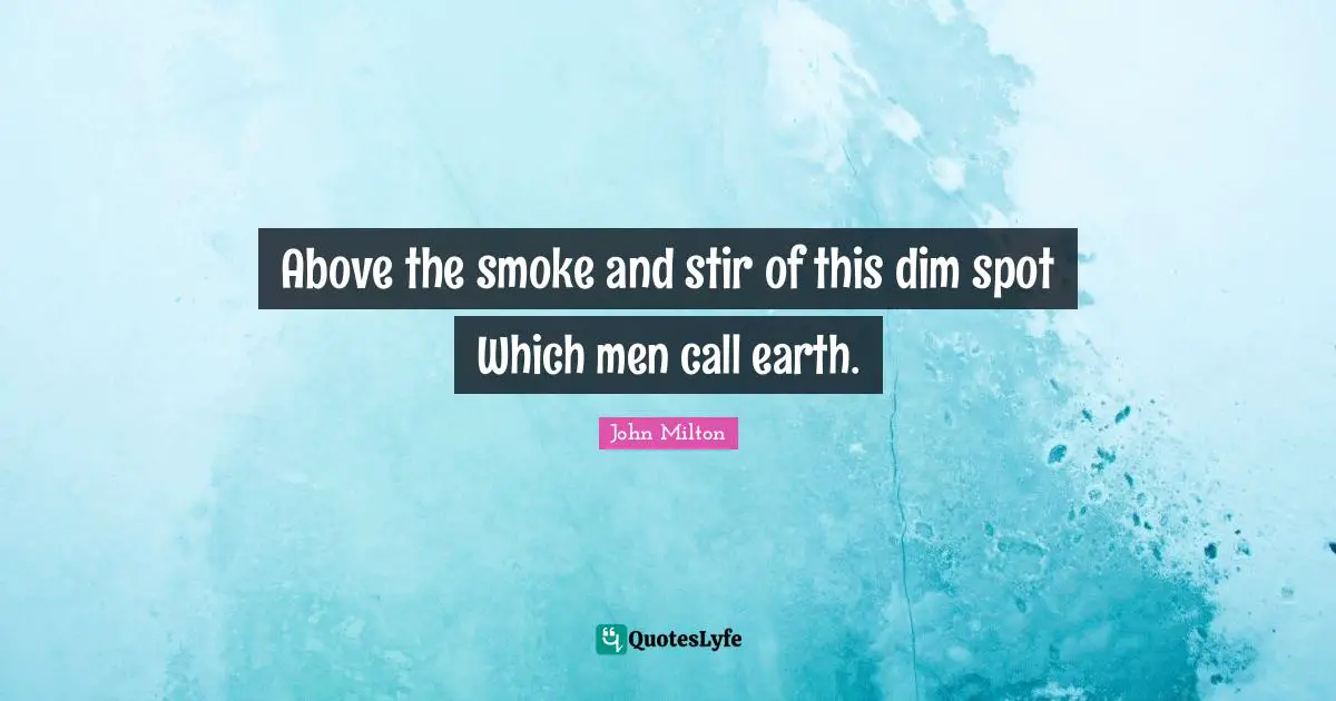 Above the smoke and stir of this dim spot Which men call earth.