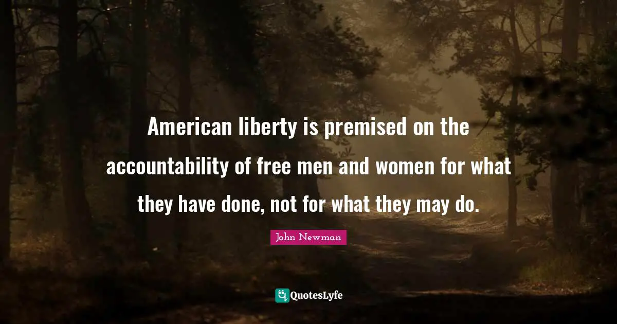 American liberty is premised on the accountability of free men and women for what they have done, not for what they may do.