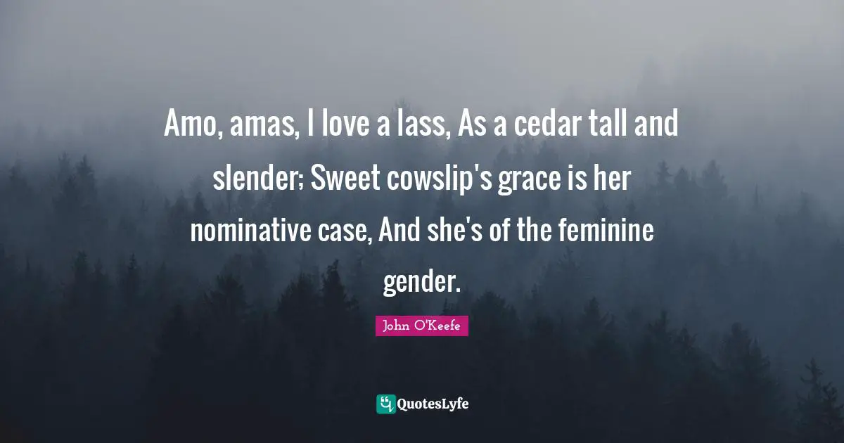 Slender Quotes: "Amo, amas, I love a lass, As a cedar tall and slender; Sweet cowslip's grace is her nominative case, And she's of the feminine gender."