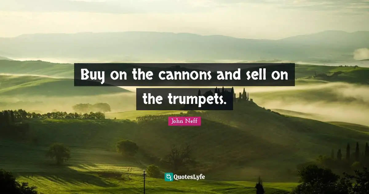 Buy on the cannons and sell on the trumpets.