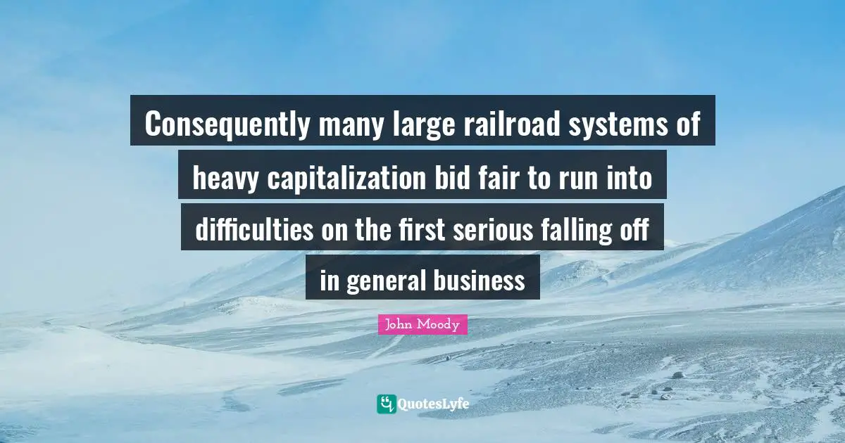 Consequently many large railroad systems of heavy capitalization bid fair to run into difficulties on the first serious falling off in general business