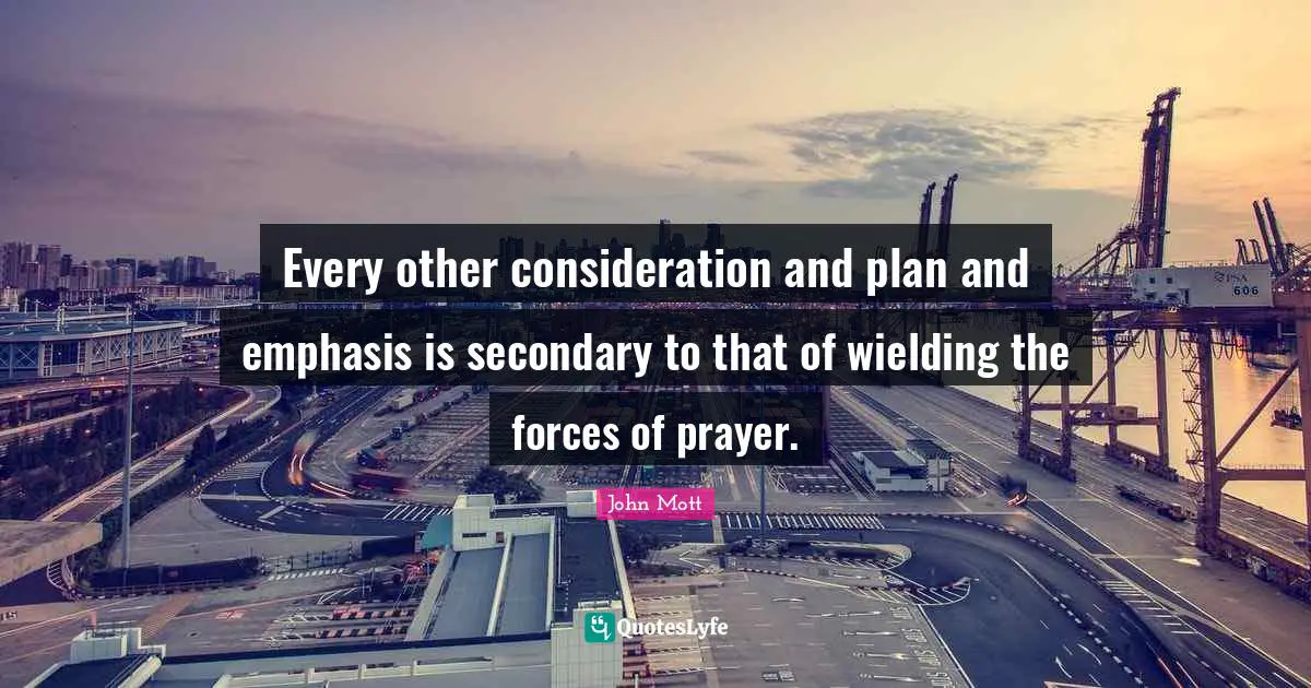 Every other consideration and plan and emphasis is secondary to that of wielding the forces of prayer.