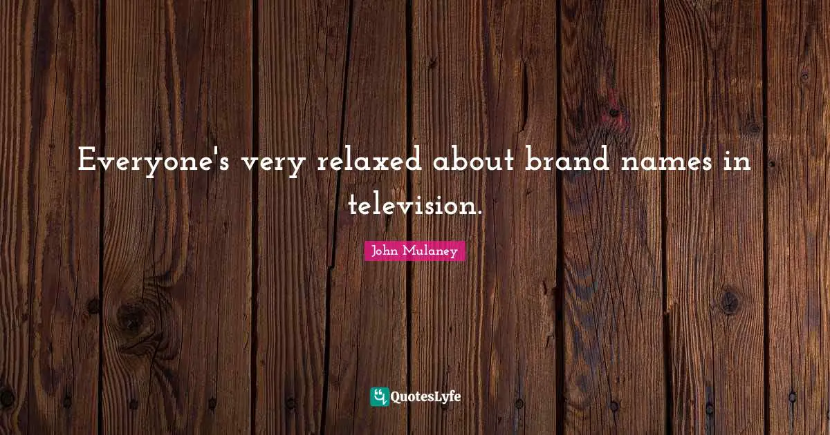 John Mulaney Quotes: "Everyone's very relaxed about brand names in television."