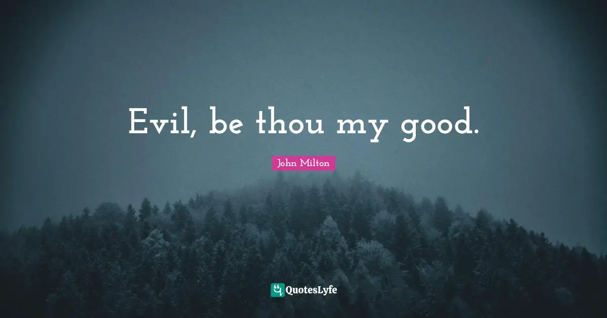 Evil, be thou my good.