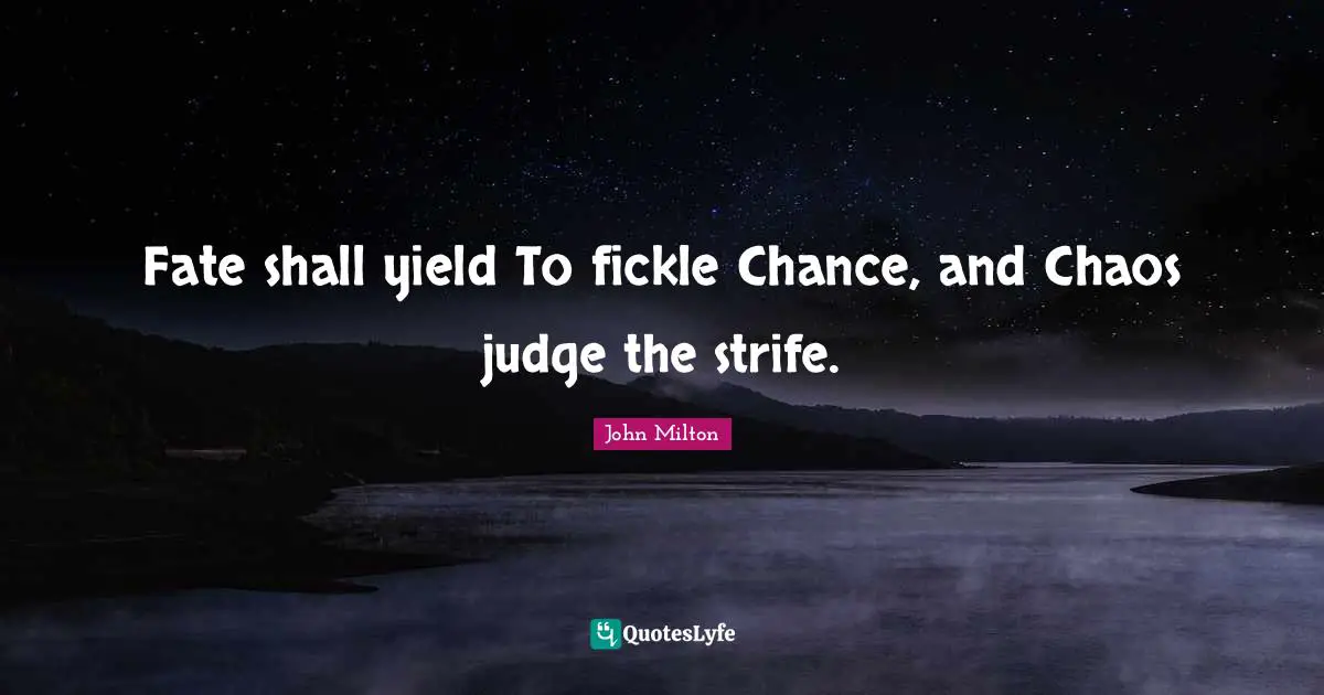 Fate shall yield To fickle Chance, and Chaos judge the strife.