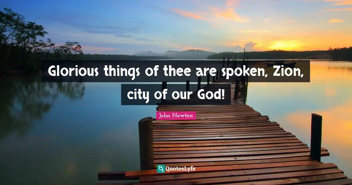 Glorious things of thee are spoken, Zion, city of our God!