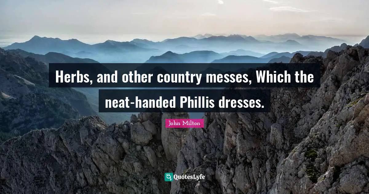 Herbs, and other country messes, Which the neat-handed Phillis dresses.