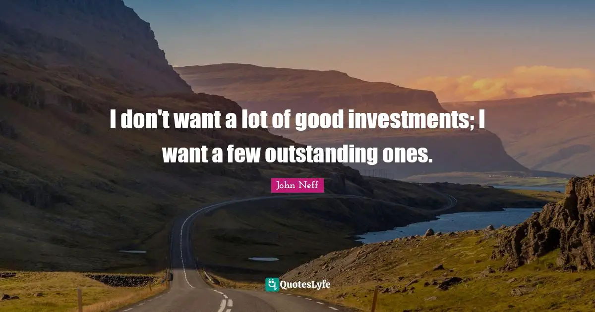 I don't want a lot of good investments; I want a few outstanding ones.