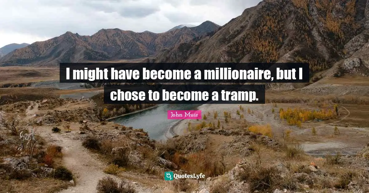 I might have become a millionaire, but I chose to become a tramp.