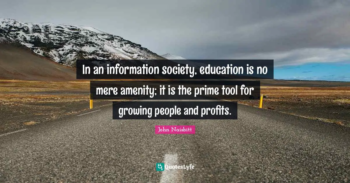 In an information society, education is no mere amenity; it is the prime tool for growing people and profits.