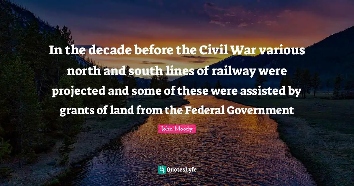 In the decade before the Civil War various north and south lines of railway were projected and some of these were assisted by grants of land from the Federal Government