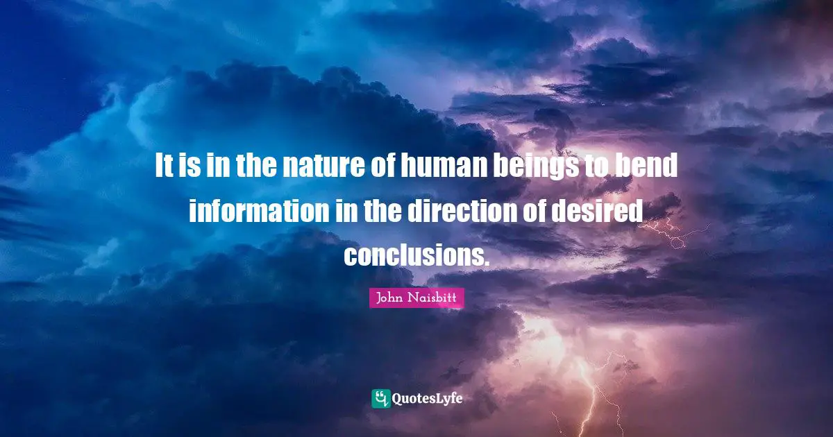 It is in the nature of human beings to bend information in the direction of desired conclusions.