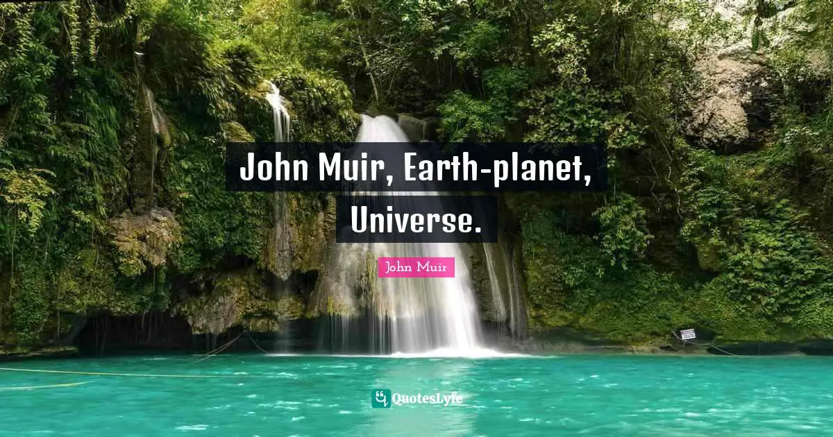 John Muir, Earth-planet, Universe.