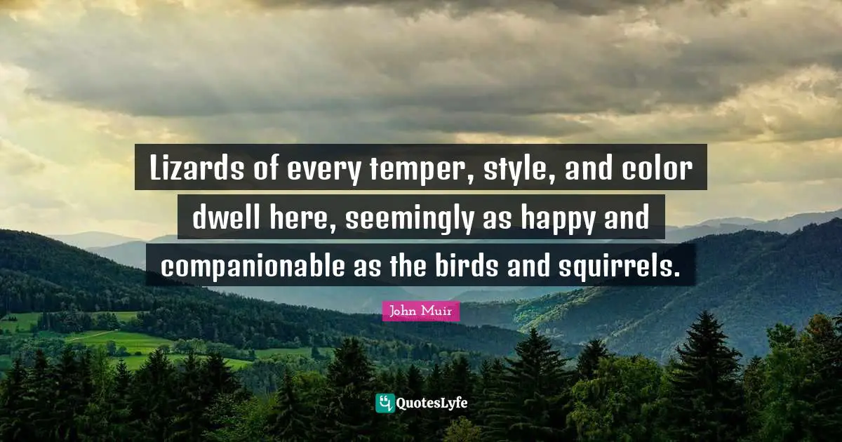Temper Quotes: "Lizards of every temper, style, and color dwell here, seemingly as happy and companionable as the birds and squirrels."