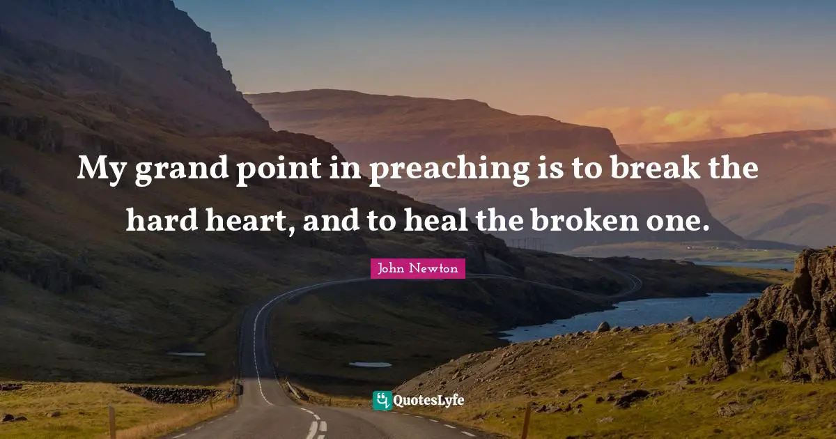 Preaching Quotes: "My grand point in preaching is to break the hard heart, and to heal the broken one."