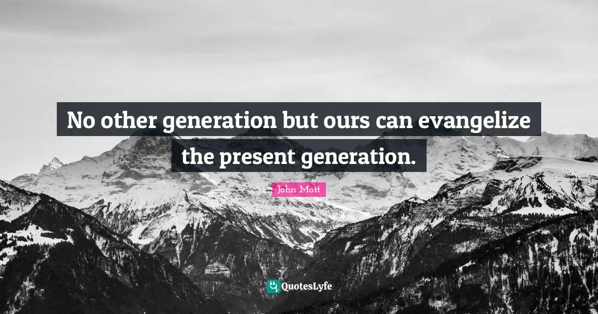 No other generation but ours can evangelize the present generation.