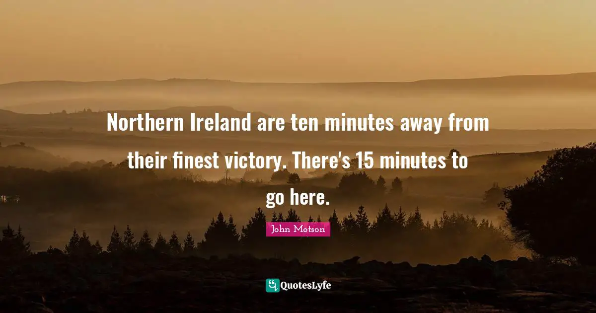 Ireland Quotes: "Northern Ireland are ten minutes away from their finest victory. There's 15 minutes to go here."