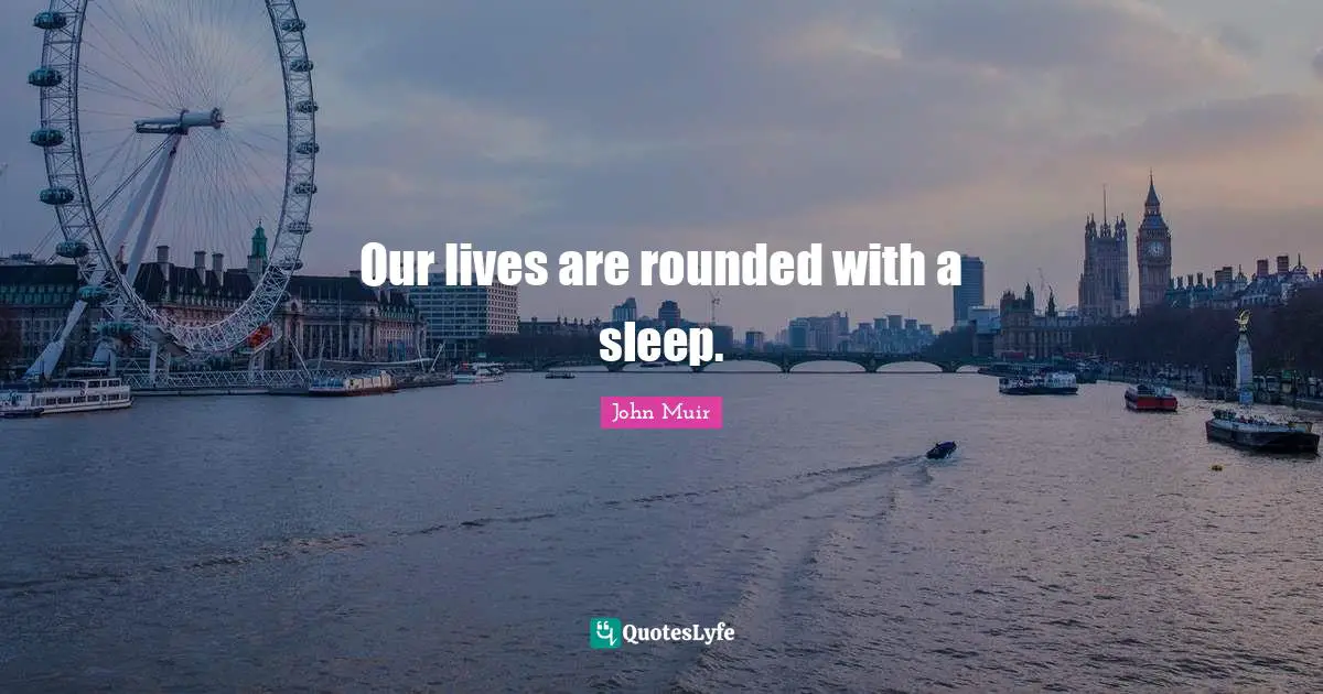 Our lives are rounded with a sleep.