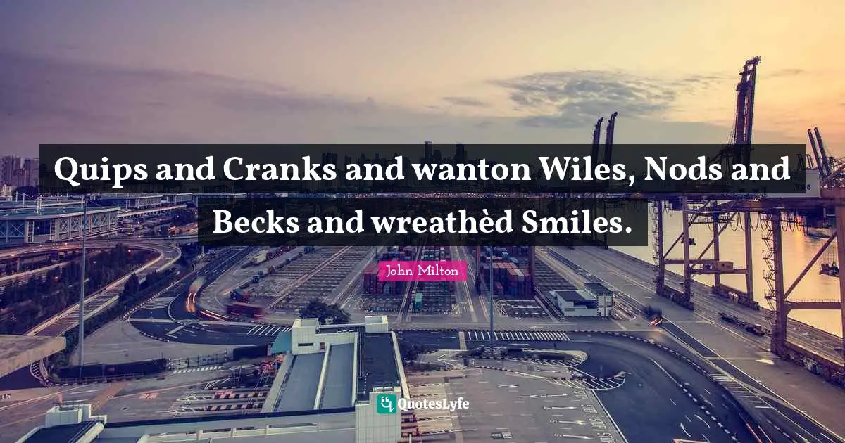 Quips and Cranks and wanton Wiles, Nods and Becks and wreathèd Smiles.
