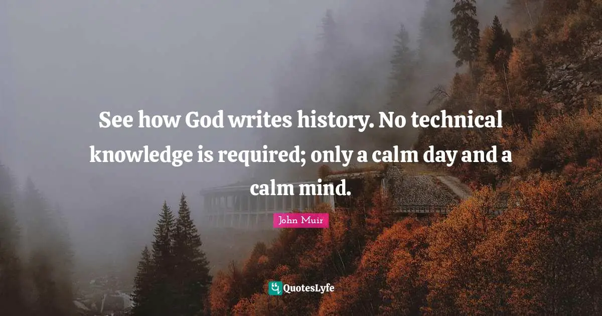 See how God writes history. No technical knowledge is required; only a calm day and a calm mind.