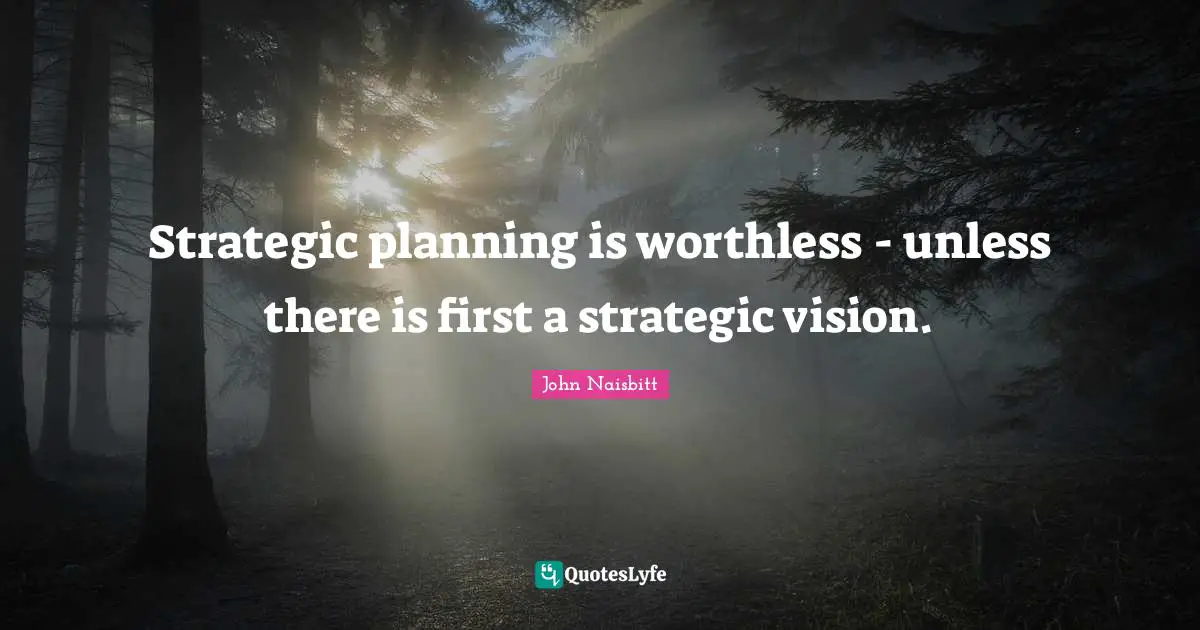 Worthless Quotes: "Strategic planning is worthless - unless there is first a strategic vision."