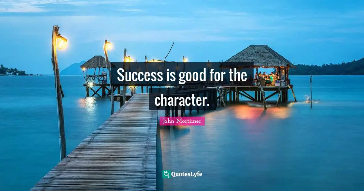 Success is good for the character.