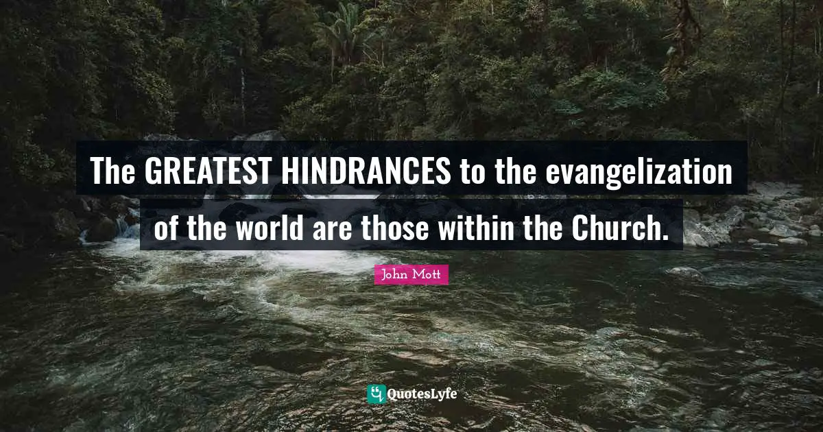 The GREATEST HINDRANCES to the evangelization of the world are those within the Church.