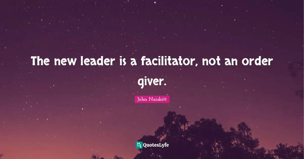 Giver Quotes: "The new leader is a facilitator, not an order giver."
