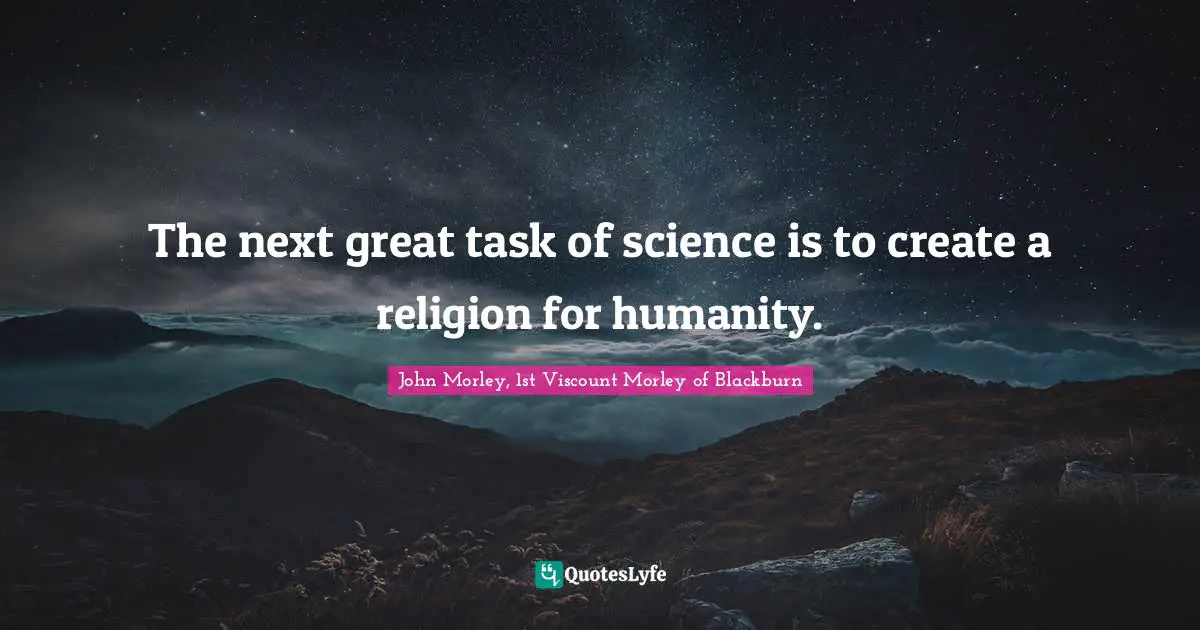 The next great task of science is to create a religion for humanity.