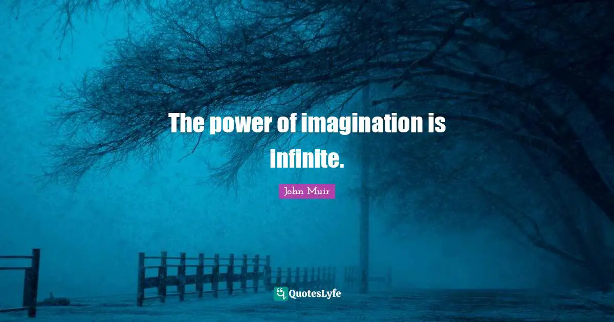 The power of imagination is infinite.