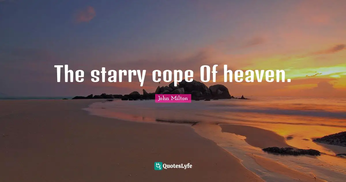 The starry cope Of heaven.