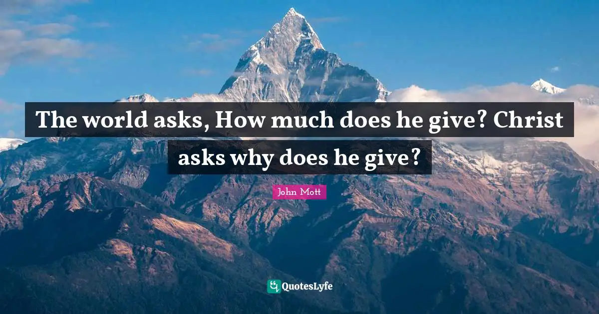 The world asks, How much does he give? Christ asks why does he give?