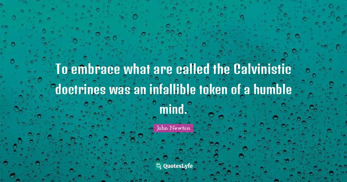To embrace what are called the Calvinistic doctrines was an infallible token of a humble mind.