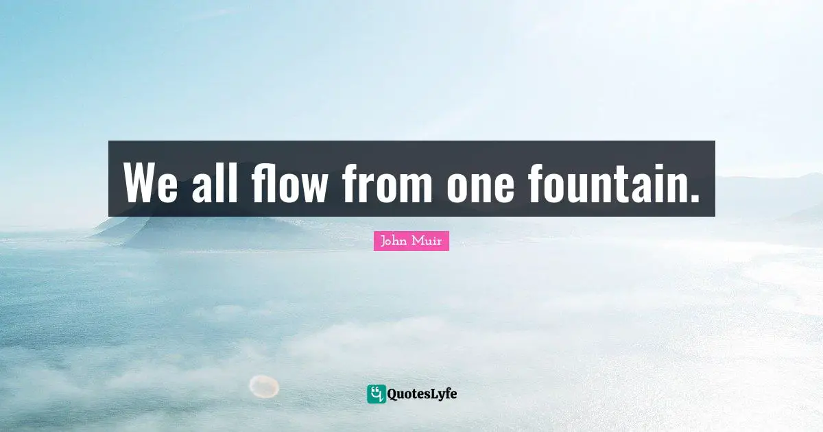 We all flow from one fountain.
