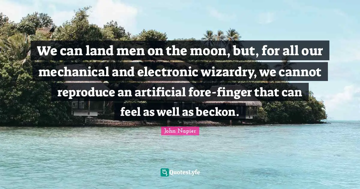 John Napier Quotes: We can land men on the moon, but, for all our mechanical and electronic wizardry, we cannot reproduce an artificial fore-finger that can feel as well as beckon.