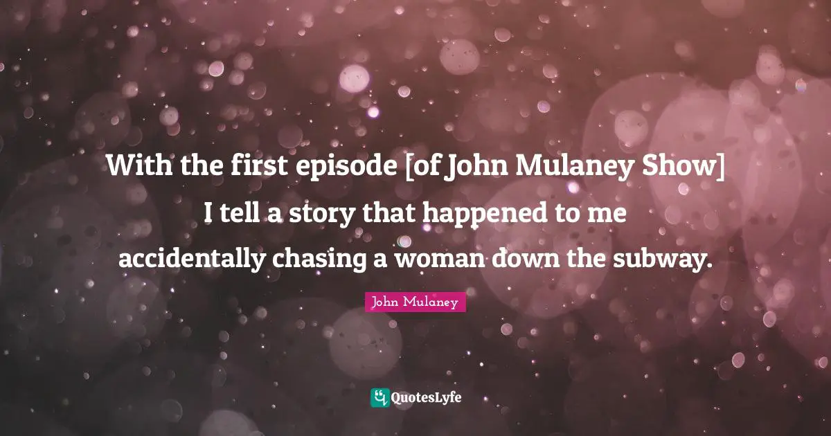 John Mulaney Quotes: "With the first episode [of John Mulaney Show] I tell a story that happened to me accidentally chasing a woman down the subway."