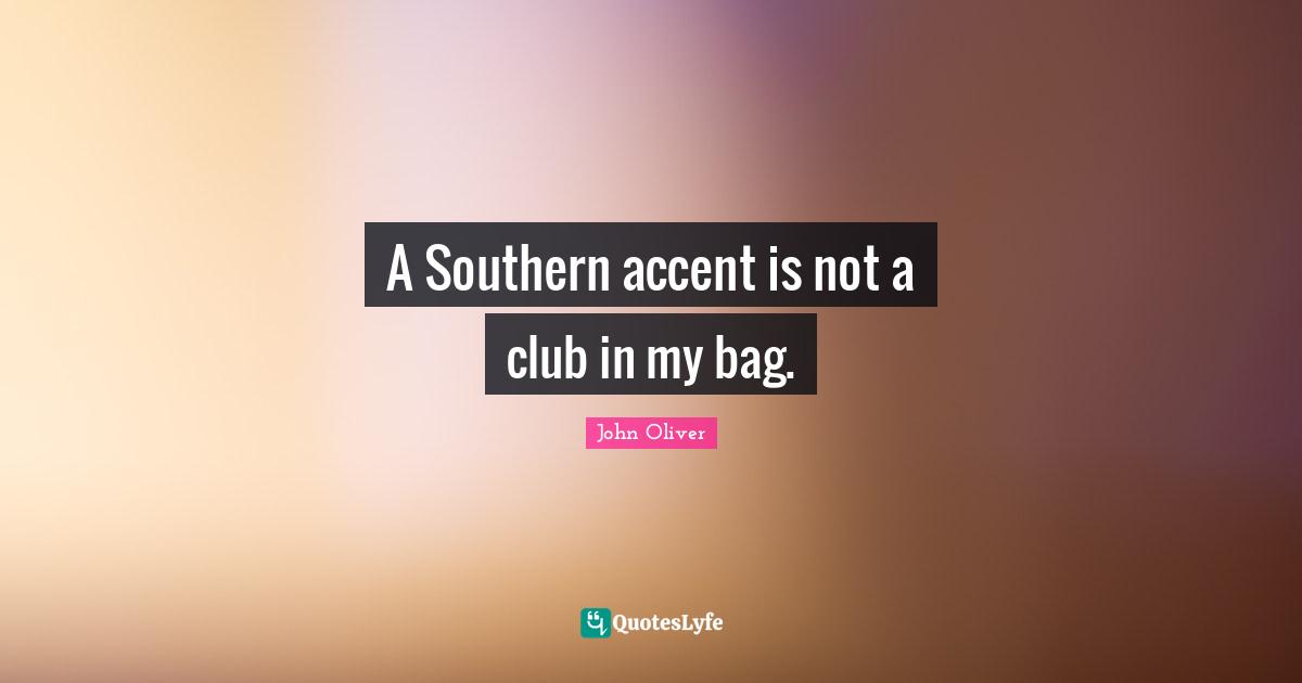 A Southern accent is not a club in my bag.