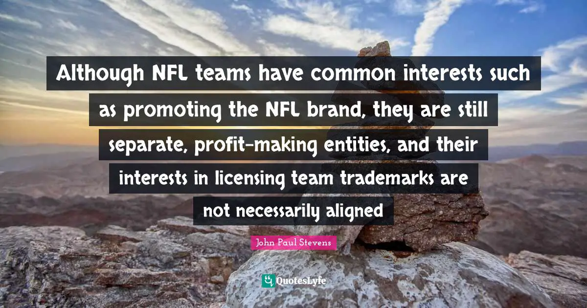 Although NFL teams have common interests such as promoting the NFL brand, they are still separate, profit-making entities, and their interests in licensing team trademarks are not necessarily aligned
