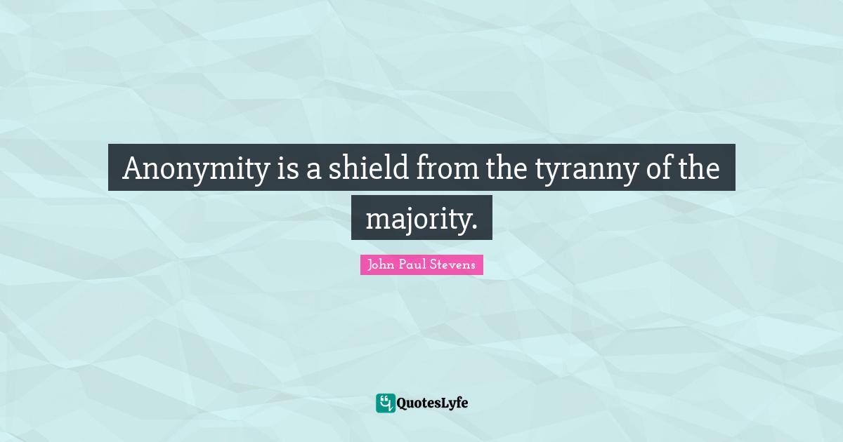 Anonymity is a shield from the tyranny of the majority.