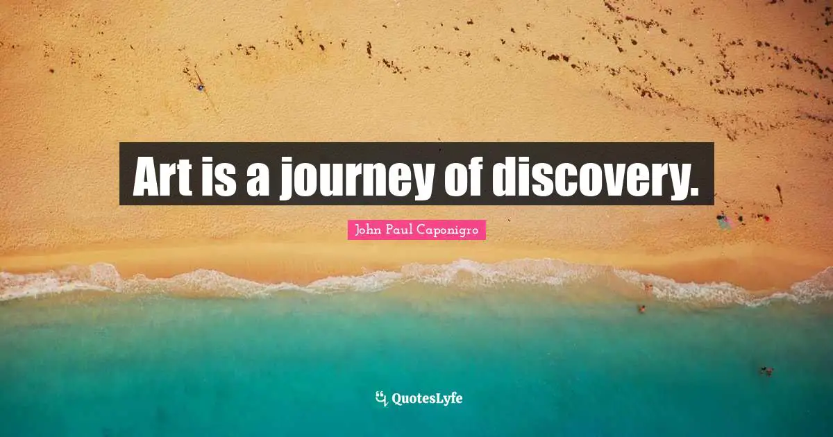 Art is a journey of discovery.