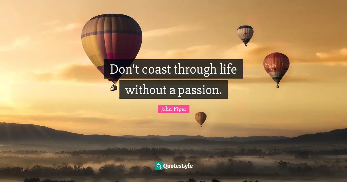 Don't coast through life without a passion.
