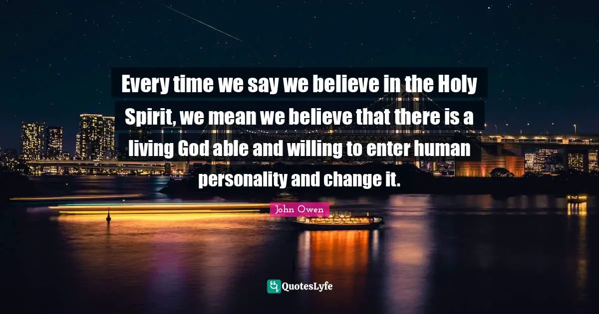 Willing Quotes: "Every time we say we believe in the Holy Spirit, we mean we believe that there is a living God able and willing to enter human personality and change it."