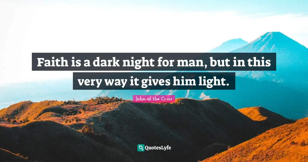 Faith is a dark night for man, but in this very way it gives him light.