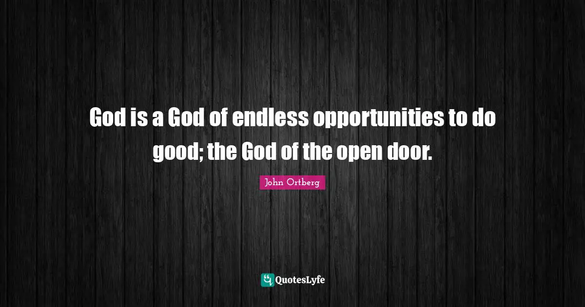 God is a God of endless opportunities to do good; the God of the open door.