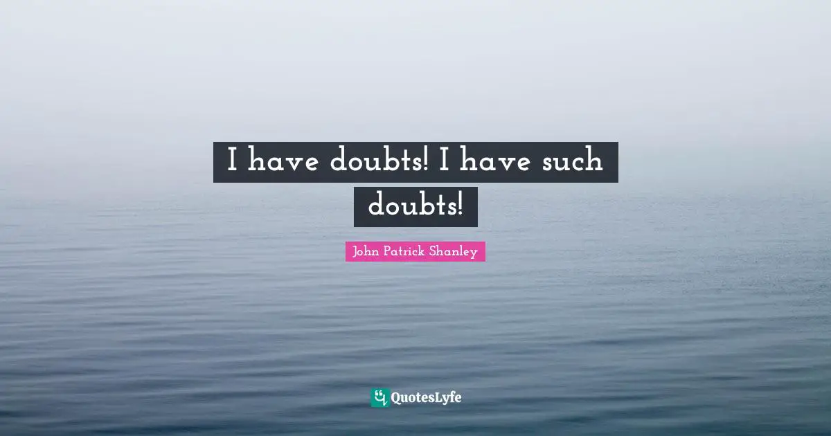 I have doubts! I have such doubts!