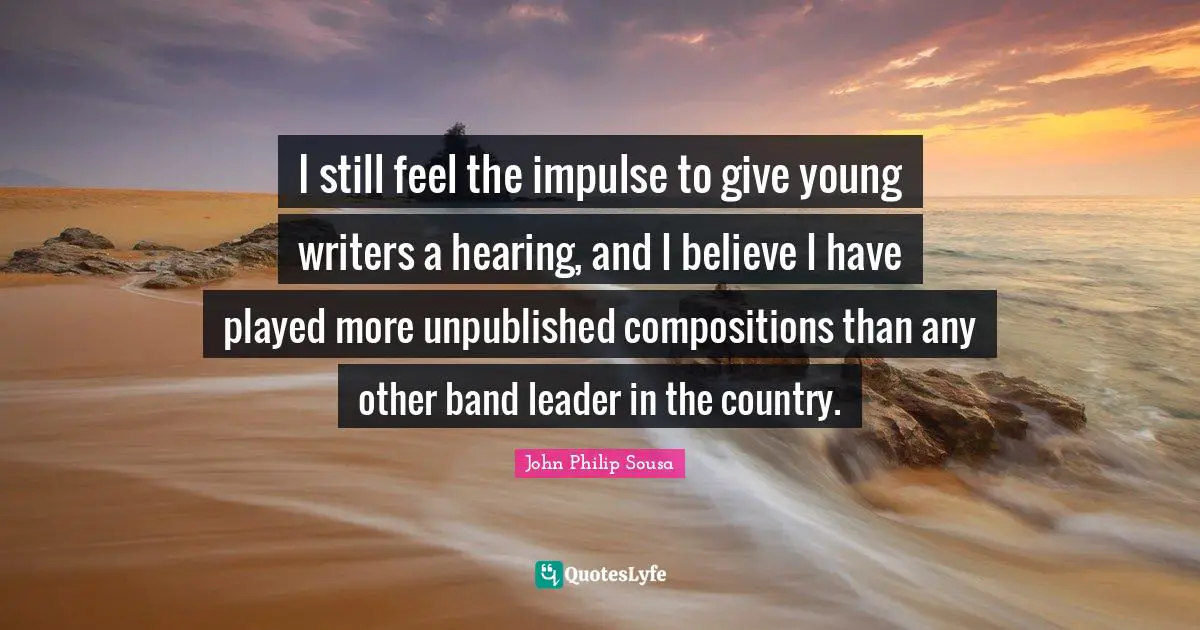 I still feel the impulse to give young writers a hearing, and I believe I have played more unpublished compositions than any other band leader in the country.