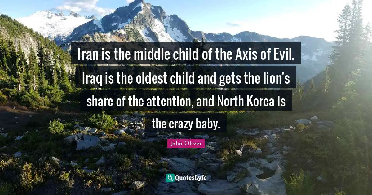 Iran is the middle child of the Axis of Evil. Iraq is the oldest child and gets the lion's share of the attention, and North Korea is the crazy baby.