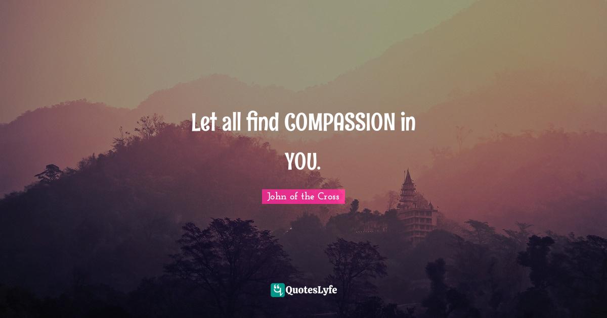 Let all find COMPASSION in YOU.
